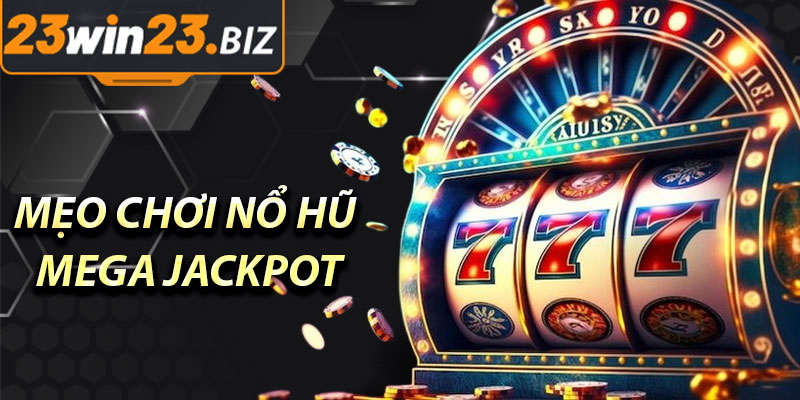 Mẹo Chơi Nổ Hũ Mega Jackpot Hiệu Quả